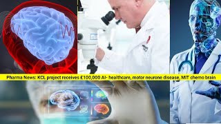 Pharma News: KCL project receives £100,000 AI- healthcare, motor neurone disease, MIT chemo brain