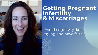 Infertility, Miscarriages & getting Pregnant: Avoid negativity, keep trying and have faith