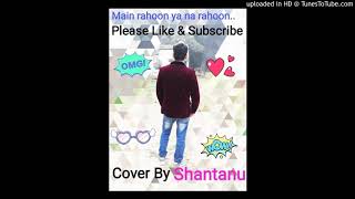 Main Rahoon Ya Na Rahoon Cover By Shantanu ||sangeet with shantanu||