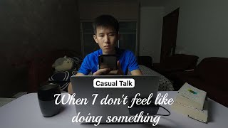 Casual Talk - When I don't feel like doing something