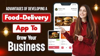 Advantages of Developing a Food Delivery App to Grow Your Business | Mobile Application Development