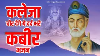 कलेजा चीर देंगे ये दर्द भरे कबीर भजन | Sad Kabir Bhajan | New Kabir Bhajan | Sant Kabir Das Bhajan