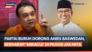 Partai Buruh Konsisten Mendorong Anies Baswedan Maju Di Pilgub Jakarta