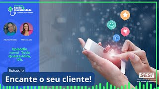 Podcast Saúde + Produtividade A2EP22: Encante seu Cliente!