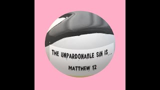 The Unpardonable Sin Is… Matthew 12