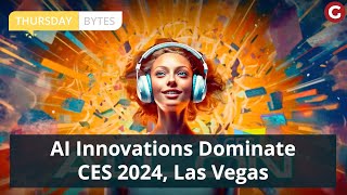 Thursday Bytes | AI Innovations Dominate CES 2024, Las Vegas