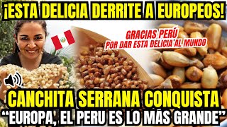 ¡Nadie Supera Está Delicia Peruana! Canchita Serrana Conquista Europa, Gran Éxito Peruano