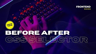 Use of Before && After selectors in css