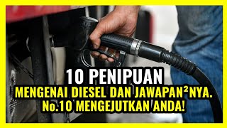 10 PENIPUAN MENGENAI DIESEL DAN JAWAPAN-JAWAPANNYA!! No.10 MENGEJUTKAN ANDA!