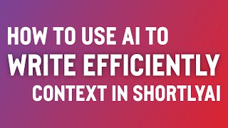 How to Use AI to Write Efficiently: Context, Getting what you want from ShortlyAI