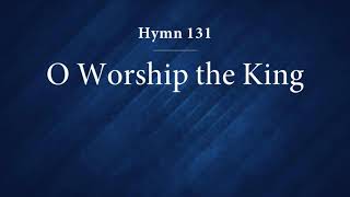 131 O Worship the King