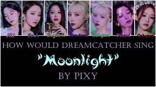 How would Dreamcatcher sing "Moonlight" by PIXY?