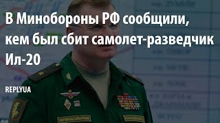 В Минобороны РФ сообщили, кем был сбит самолет-разведчик Ил-20