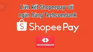 Hướng dẫn liên kết ví Shopeepay với ngân hàng Techcombank