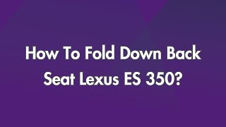 How To Fold Down Back Seat Lexus ES 350?