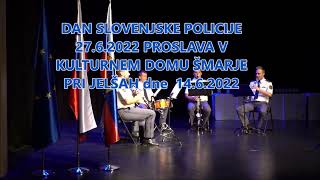 DAN SLOVENJSKE POLICIJE 27 6 2022 PROSLAVA V DOMU KULTURE V ŠMARJU pri JELŠAH dne 14 6 2022