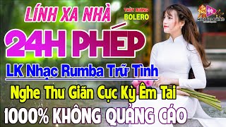 Lính Xa Nhà, 24h Phép - LK Rumba Trữ Tình Hải Ngoại HAY NHẤT HIỆN NAY Nghe Cực Kỳ Êm Tai Dễ Nghiện