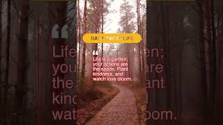 Life is a garden; your actions are the seeds. Plant kindness, and watch love bloom.Short