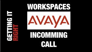 Getting it right! Workspaces: Incoming Call