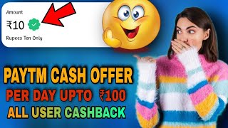 New Paytm Cash Earning Offer | Per Day Upto ₹100 Cashback All User  !! 🔥🔥