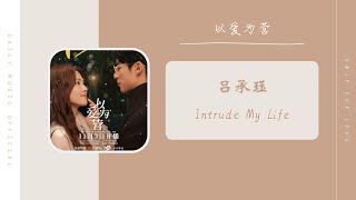 Intrude My Life - 吕承珏（以爱为营 电视剧 OST） | Drama Only For Love OST