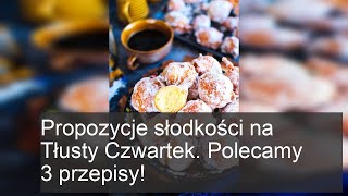 Propozycje słodkości na Tłusty Czwartek. Polecamy 3 przepisy!