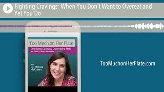 Podcast: Fighting Cravings: When You Don’t Want to Overeat and Yet You Do | 129