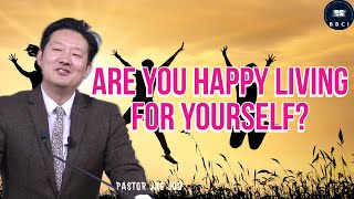 Are You Happy Living For Yourself? | Pastor Jae Joo