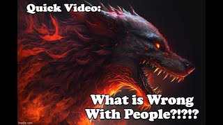 Quick Video: What is Wrong with People?