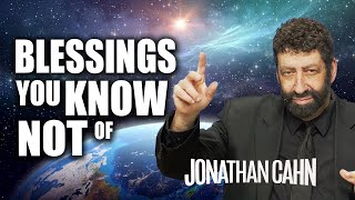 The Blessings You Know Not Of  | Jonathan Cahn Sermon