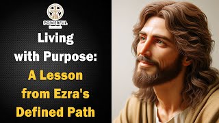 Living with Purpose: A Lesson from Ezra's Defined Path