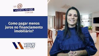 Como pagar menos juros no financiamento imobiliário?