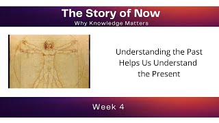 Story of Now Course: Week 4 – Understanding the Past Helps Us Understand the Present