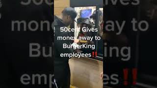 50 CENT GIVES AWAY $30,000 DOLLARS TO BURGER KING EMPLOYEES