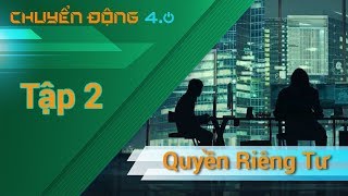 [Chuyển Động 4.0] Tập 2 - Quyền riêng tư