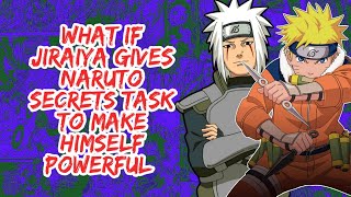 What if Jiraiya Gives Naruto Secrets task to Make Himself Powerful  | Part 1