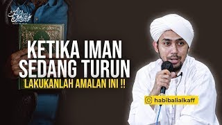 Ketika Iman Sedang Turun, Lakukanlah Amalan Ini ! - Habib Ali Al Kaff