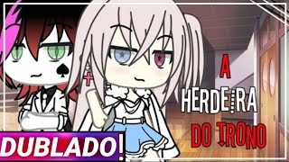 || A Herdeira Do Trono || Gacha Life Mini-filme [Dublado]