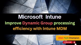 MS167- How to Improve efficiency of Entra ID Dynamic group processing for Intune MDM