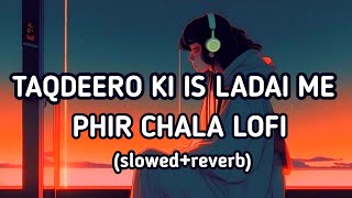 taqdeero ki is ladai me slowed and reverb , Phir chala lofi music, jubin Nautiyal slowed, #phirchala