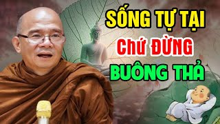 Sống TỰ TẠI Chứ Đừng BUÔNG THẢ - Nghiệp Dễ Sanh | Sư Toại Khanh  - Sư Giác Nguyên Giảng