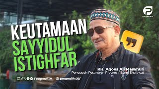 Keutamaan Membaca Sayyidul Istighfar - KH. Agoes Ali Masyhuri