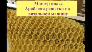 Мастер класс Арабская решётка и ажурная решетка на вязальной машине