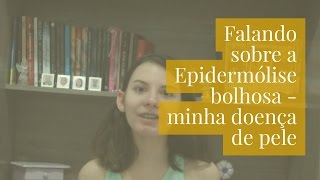 Falando sobre a minha doença de pele - a menina borboleta