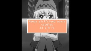 asmr Needy girlfriend wants cuddles