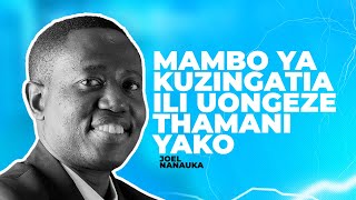 MAMBO YA KUZINGATIA ILI UONGEZE THAMANI YAKO - JOEL NANAUKA