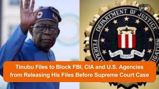 Tinubu Files to Block FBI, CIA and U.S. Agencies from Releasing His Files Before Supreme Court Case