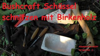 Bushcraft Schüssel - Schnitzen mit Birkenholz