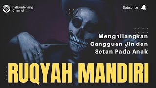 Ruqyah Mandiri - Menghilangkan Gangguan Jin dan Setan Pada Anak - Anak rewel, susah tidur, sakit dll