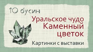 Каменный цветок: Уральское чудо. Выставка произведений камнерезного и ювелирного искусства